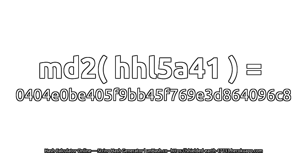 md2( hhl5a41 ) = 0404e0be405f9bb45f769e3d864096c8 | unHash.co