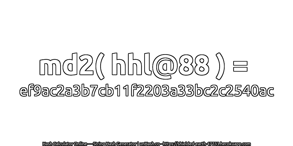 md2( hhl@88 ) = ef9ac2a3b7cb11f2203a33bc2c2540ac | unHash.co