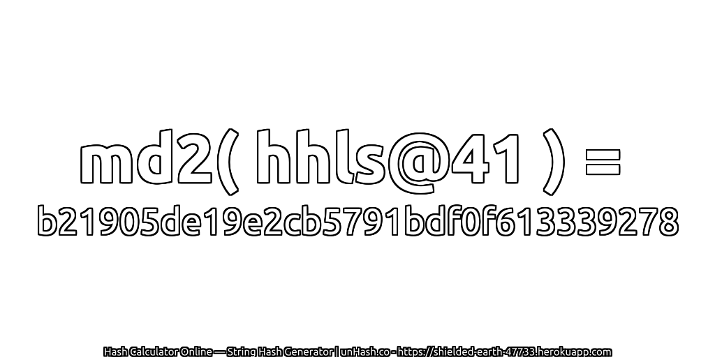 md2( hhls@41 ) = b21905de19e2cb5791bdf0f613339278 | unHash.co