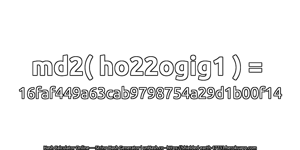 md2( ho22ogig1 ) = 16faf449a63cab9798754a29d1b00f14 | unHash.co