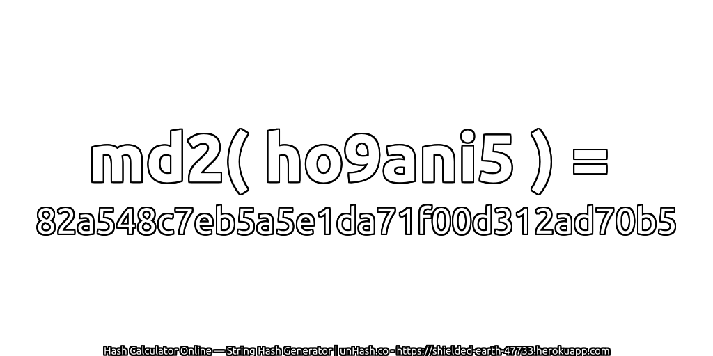 md2( ho9ani5 ) = 82a548c7eb5a5e1da71f00d312ad70b5 | unHash.co