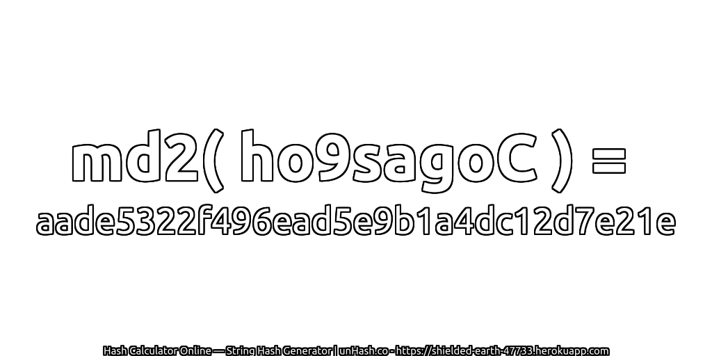 md2( ho9sagoC ) = aade5322f496ead5e9b1a4dc12d7e21e | unHash.co