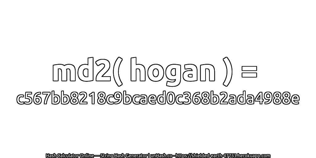 md2( hogan ) = c567bb8218c9bcaed0c368b2ada4988e | unHash.co