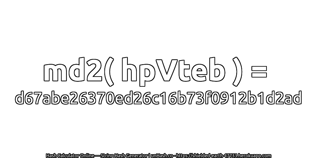md2( hpVteb ) = d67abe26370ed26c16b73f0912b1d2ad | unHash.co