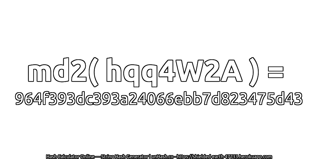 md2( hqq4W2A ) = 964f393dc393a24066ebb7d823475d43 | unHash.co