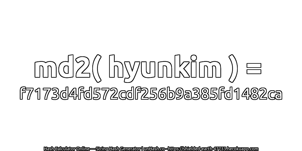 md2( hyunkim ) = f7173d4fd572cdf256b9a385fd1482ca | unHash.co