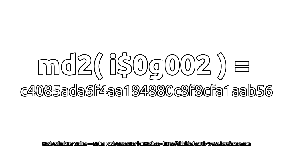 md2( i$0g002 ) = c4085ada6f4aa184880c8f8cfa1aab56 | unHash.co