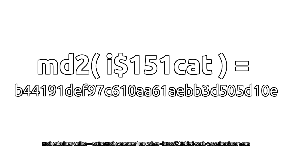 md2( i$151cat ) = b44191def97c610aa61aebb3d505d10e | unHash.co