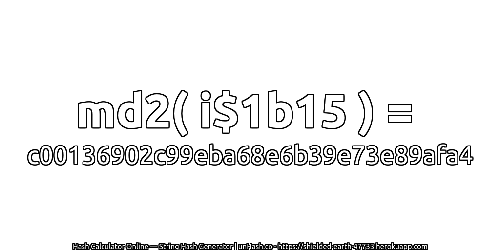 md2( i$1b15 ) = c00136902c99eba68e6b39e73e89afa4 | unHash.co