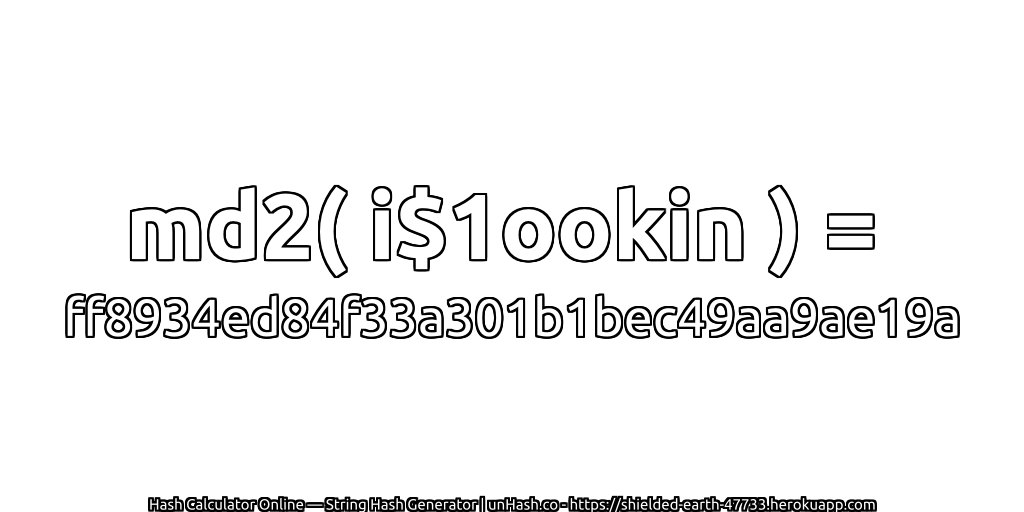 md2( i$1ookin ) = ff8934ed84f33a301b1bec49aa9ae19a | unHash.co