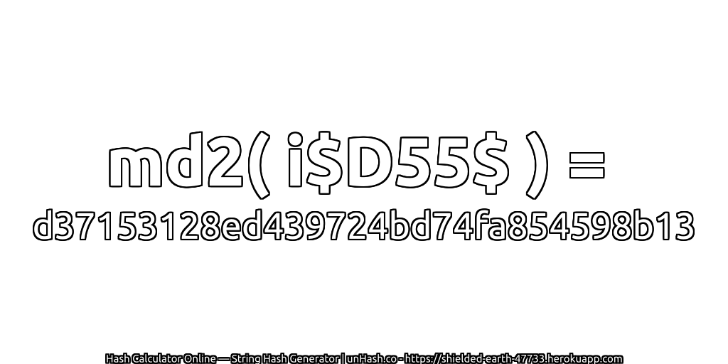 md2( i$D55$ ) = d37153128ed439724bd74fa854598b13 | unHash.co
