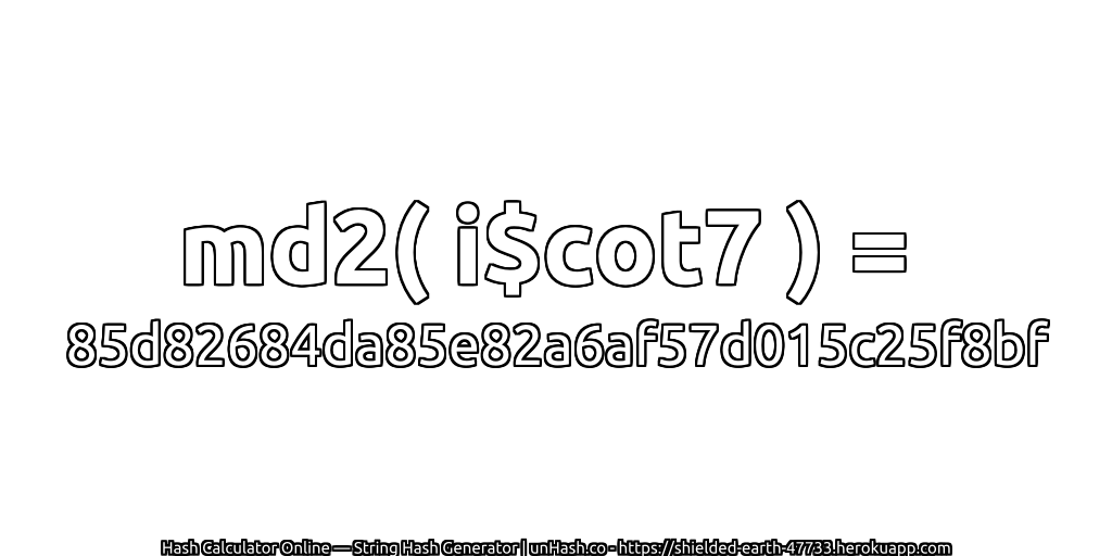 md2( i$cot7 ) = 85d82684da85e82a6af57d015c25f8bf | unHash.co