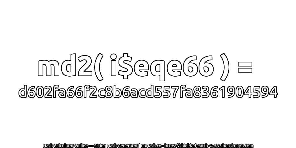 md2( i$eqe66 ) = d602fa66f2c8b6acd557fa8361904594 | unHash.co