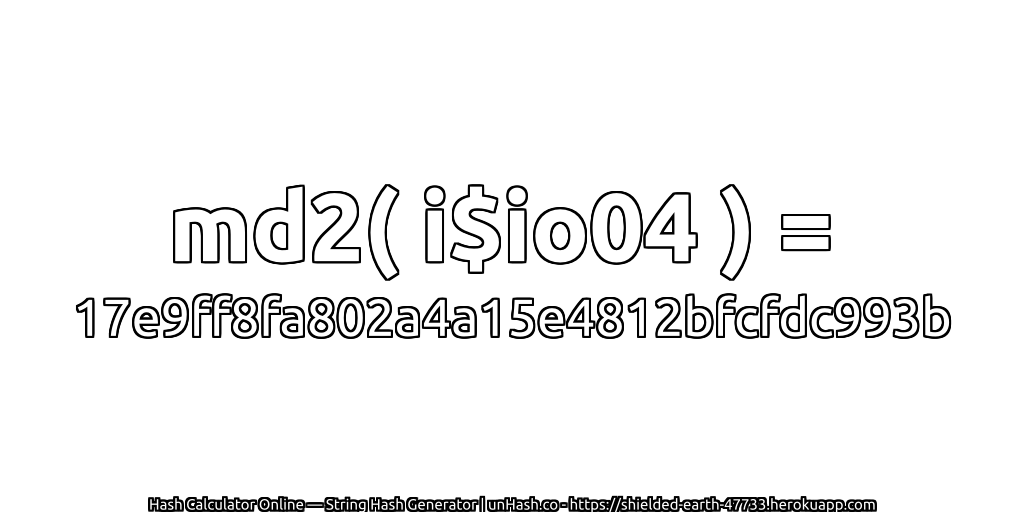 md2( i$io04 ) = 17e9ff8fa802a4a15e4812bfcfdc993b | unHash.co