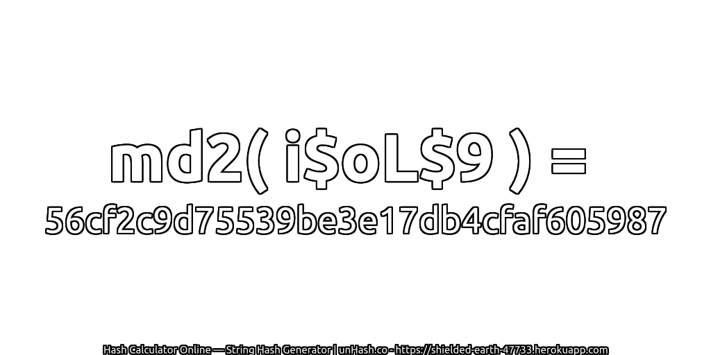 md2( i$oL$9 ) = 56cf2c9d75539be3e17db4cfaf605987 | unHash.co