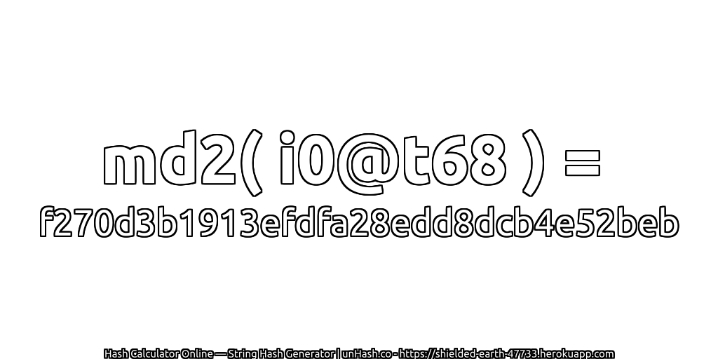 md2( i0@t68 ) = f270d3b1913efdfa28edd8dcb4e52beb | unHash.co