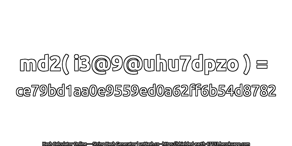 md2( i3@9@uhu7dpzo ) = ce79bd1aa0e9559ed0a62ff6b54d8782 | unHash.co