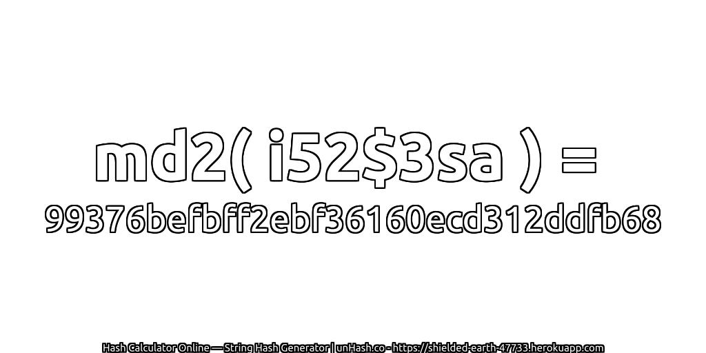 md2( i52$3sa ) = 99376befbff2ebf36160ecd312ddfb68 | unHash.co