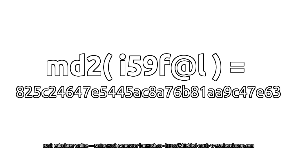 md2( i59f@l ) = 825c24647e5445ac8a76b81aa9c47e63 | unHash.co