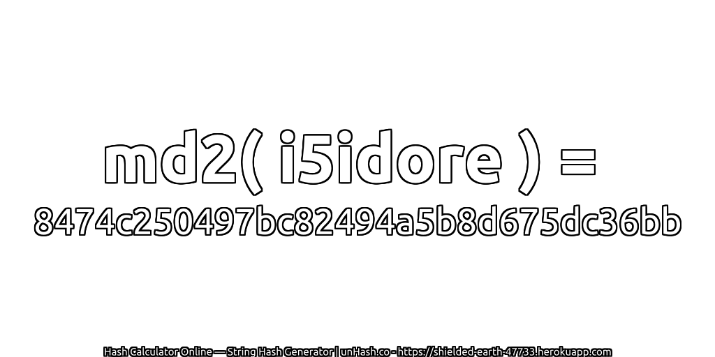 md2( i5idore ) = 8474c250497bc82494a5b8d675dc36bb | unHash.co