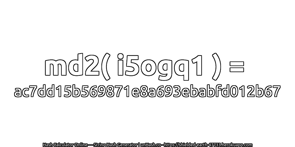 md2( i5ogq1 ) = ac7dd15b569871e8a693ebabfd012b67 | unHash.co