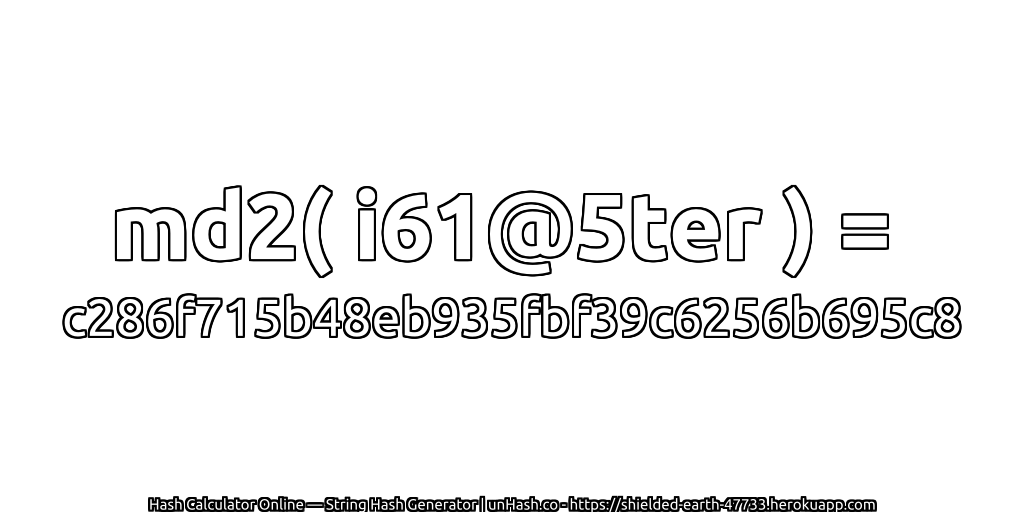 md2( i61@5ter ) = c286f715b48eb935fbf39c6256b695c8 | unHash.co