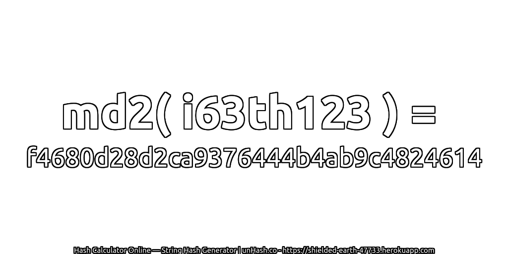 md2( i63th123 ) = f4680d28d2ca9376444b4ab9c4824614 | unHash.co