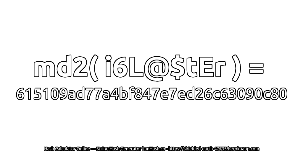 md2( i6L@$tEr ) = 615109ad77a4bf847e7ed26c63090c80 | unHash.co