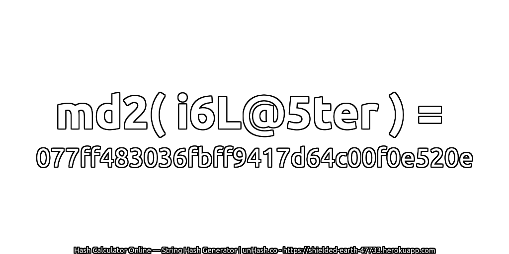 md2( i6L@5ter ) = 077ff483036fbff9417d64c00f0e520e | unHash.co