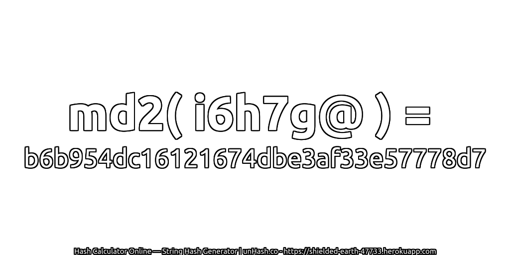 md2( i6h7g@ ) = b6b954dc16121674dbe3af33e57778d7 | unHash.co