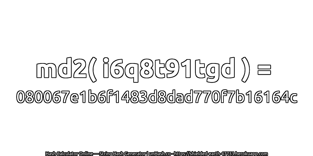 md2( i6q8t91tgd ) = 080067e1b6f1483d8dad770f7b16164c | unHash.co