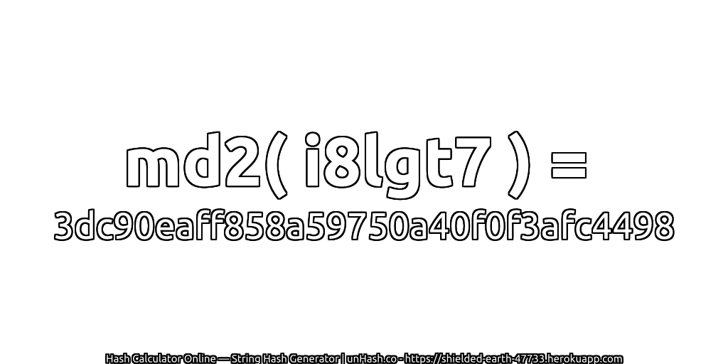 md2( i8lgt7 ) = 3dc90eaff858a59750a40f0f3afc4498 | unHash.co