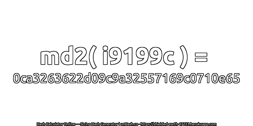 md2( i9199c ) = 0ca3263622d09c9a32557169c0710e65 | unHash.co