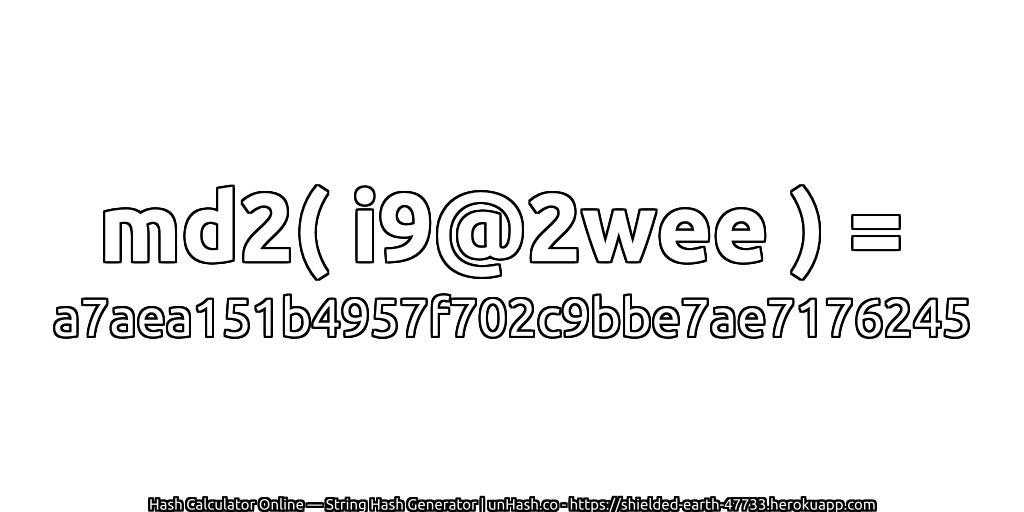 md2( i9@2wee ) = a7aea151b4957f702c9bbe7ae7176245 | unHash.co