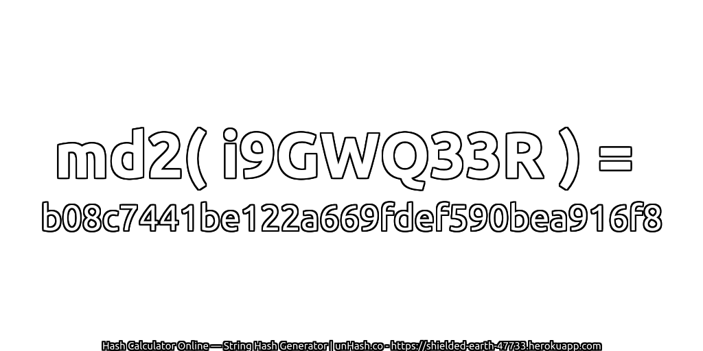 md2( i9GWQ33R ) = b08c7441be122a669fdef590bea916f8 | unHash.co