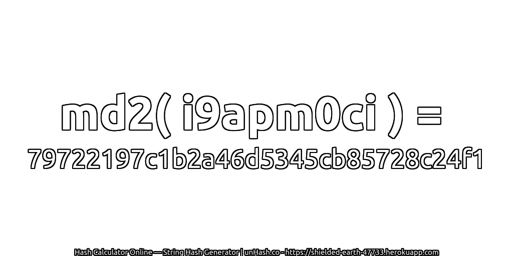 md2( i9apm0ci ) = 79722197c1b2a46d5345cb85728c24f1 | unHash.co