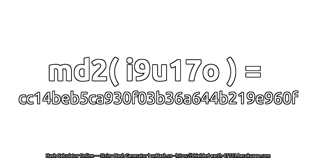 md2( i9u17o ) = cc14beb5ca930f03b36a644b219e960f | unHash.co
