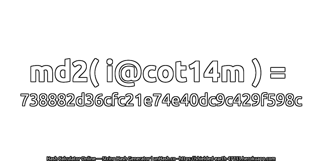 md2( i@cot14m ) = 738882d36cfc21e74e40dc9c429f598c | unHash.co