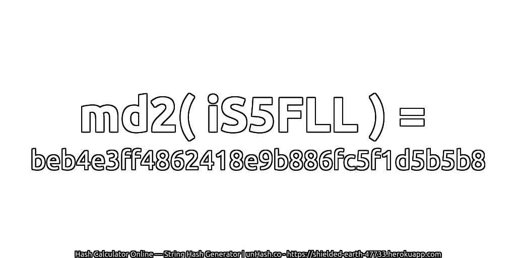 md2( iS5FLL ) = beb4e3ff4862418e9b886fc5f1d5b5b8 | unHash.co