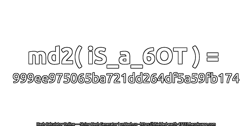 md2( iS_a_6OT ) = 999ee975065ba721dd264df5a59fb174 | unHash.co