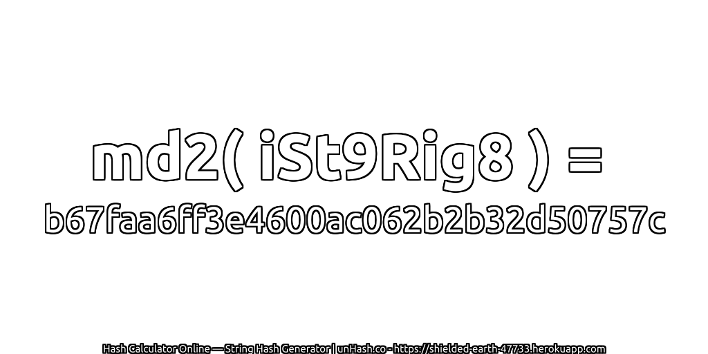 md2( iSt9Rig8 ) = b67faa6ff3e4600ac062b2b32d50757c | unHash.co