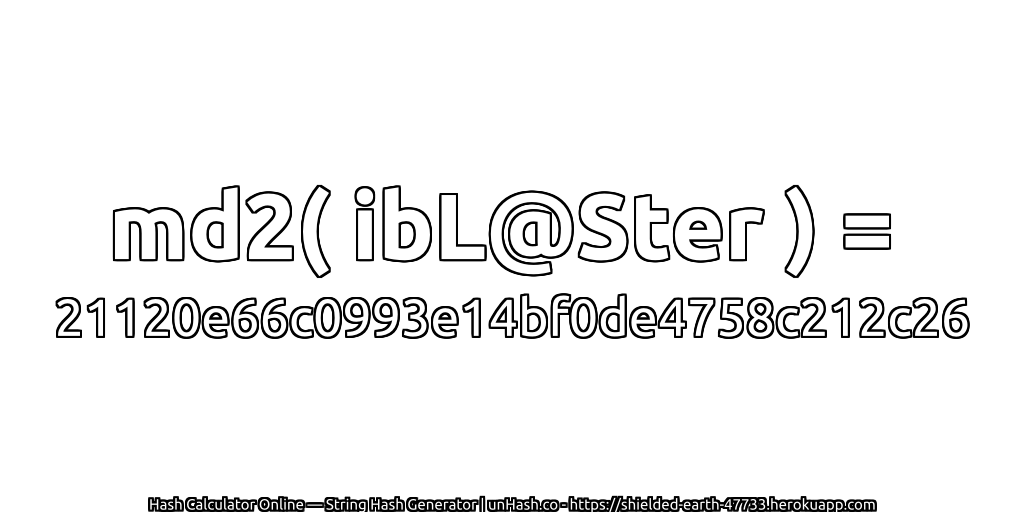 md2( ibL@Ster ) = 21120e66c0993e14bf0de4758c212c26 | unHash.co