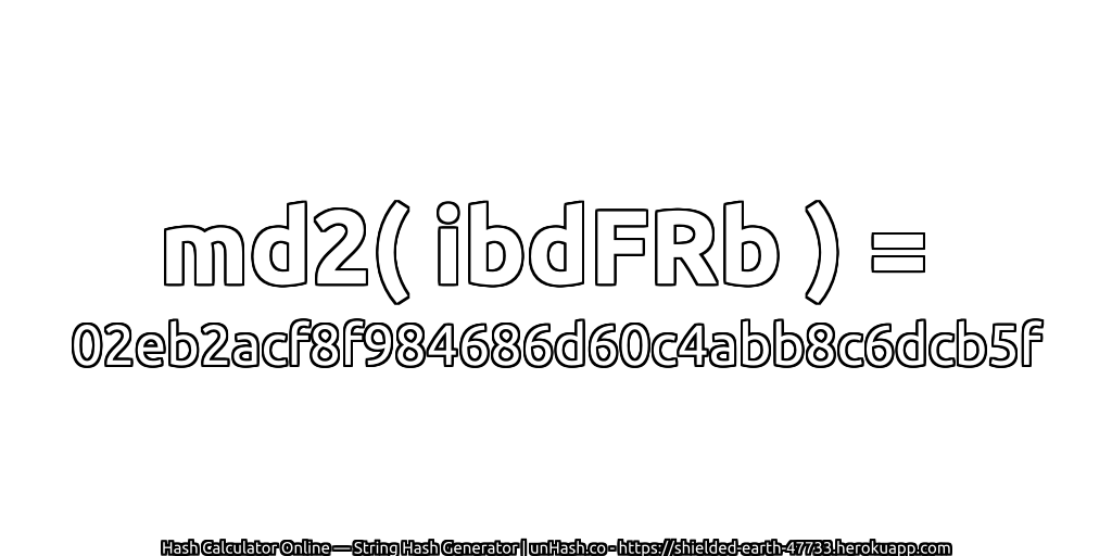 md2( ibdFRb ) = 02eb2acf8f984686d60c4abb8c6dcb5f | unHash.co