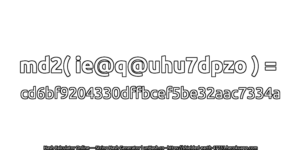 md2( ie@q@uhu7dpzo ) = cd6bf9204330dffbcef5be32aac7334a | unHash.co