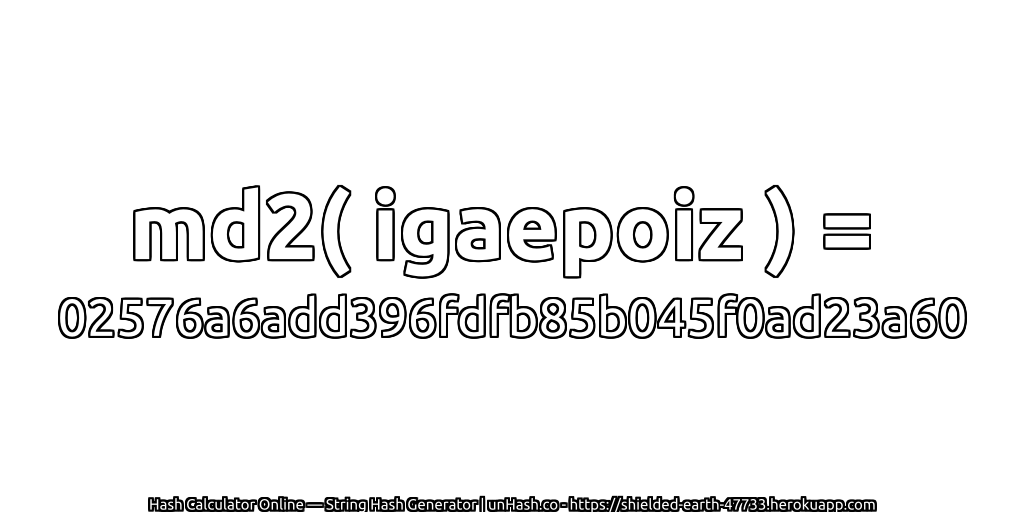 md2( igaepoiz ) = 02576a6add396fdfb85b045f0ad23a60 | unHash.co