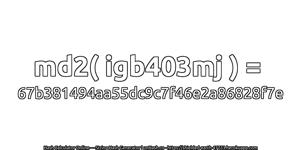 md2( igb403mj ) = 67b381494aa55dc9c7f46e2a86828f7e | unHash.co