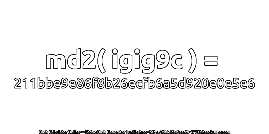 md2( igig9c ) = 211bbe9e86f8b26ecfb6a5d920e0e5e6 | unHash.co