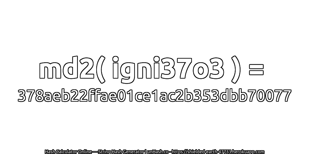 md2( igni37o3 ) = 378aeb22ffae01ce1ac2b353dbb70077 | unHash.co
