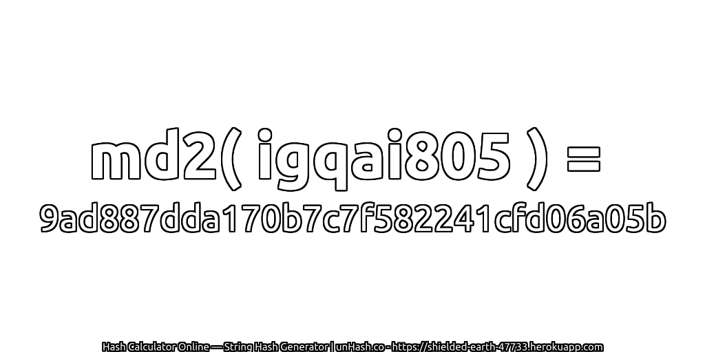 md2( igqai805 ) = 9ad887dda170b7c7f582241cfd06a05b | unHash.co