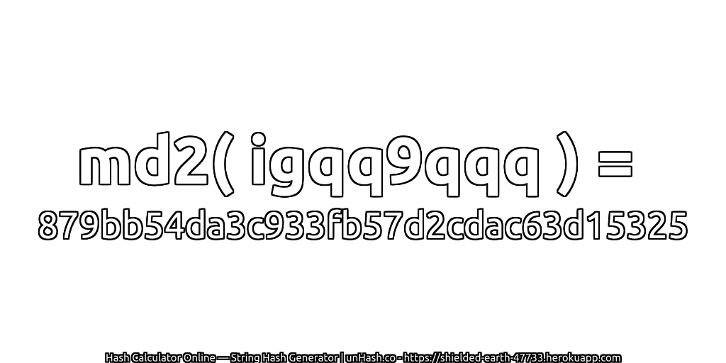 md2( igqq9qqq ) = 879bb54da3c933fb57d2cdac63d15325 | unHash.co